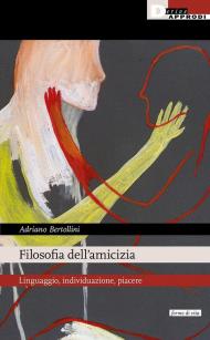 Filosofia dell'amicizia. Linguaggio, individuazione, piacere