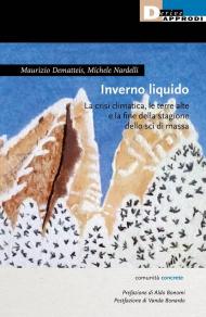 Inverno liquido. La crisi climatica, le terre alte e la fine della stagione dello sci di massa