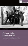 Com'eri bella, classe operaia. Storie, fatti e misfatti dell'operaismo italiano