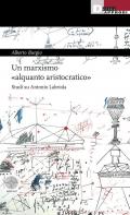 Un marxismo «alquanto aristocratico». Studi su Antonio Labriola