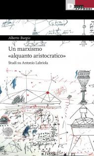 Un marxismo «alquanto aristocratico». Studi su Antonio Labriola