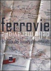 Le ferrovie delle meraviglie. L'Italia dei binari dimenticati