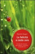 La felicità a costo zero. Le cose che nessuno può toglierci, nemmeno la grande crisi