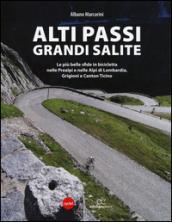 Alti passi, grandi salite. Le più belle sfide in bicicletta nelle Prealpi e nelle Alpi di Lombardia, Grigioni e Canton Ticino