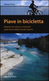 Piave in bicicletta. Itinerari tra natura e memoria sulle tracce della grande guerra