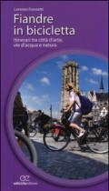 Fiandre in bicicletta. Itinerari tra città d'arte, vie d'acqua e natura