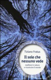 Il sole che nessuno vede. Meditare in natura e ricostruire il mondo: 1