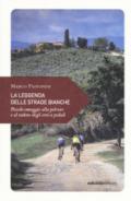 La leggenda delle strade bianche. Piccolo omaggio alla polvere e al sudore degli eroi a pedali