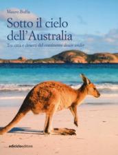 Sotto il cielo dell'Australia. Tra città e deserti del continente down under