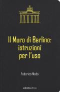 Il muro di Berlino. Istruzioni per l'uso