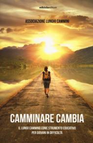 Camminare cambia. Il lungo cammino come strumento educativo per giovani in difficoltà