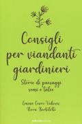 Consigli per viandanti giardinieri. Storie di paesaggi, semi e talee