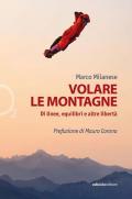 Volare le montagne. Di linee, equilibri e altre libertà. Ediz. illustrata