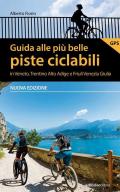 Guida alle più belle piste ciclabili in Veneto, Trentino Alto Adige e Friuli Venezia Giulia. Nuova ediz.