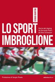 Lo sport imbroglione. Storia del doping da Dorando Pietri ad Alex Schwazer