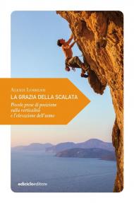 La grazia della scalata. Piccole prese di posizione sulla verticalità e l'elevazione dell'uomo