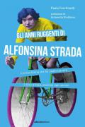 Gli anni ruggenti di Alfonsina Strada. L'unica donna che ha osato correre il Giro d'Italia assieme agli uomini