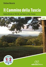 Il cammino della Tuscia. Guida ufficiale al 103 CAI. Dal Tevere al Mar Tirreno