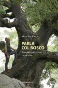 Parla col bosco. Dialoghi e meditazioni con gli alberi