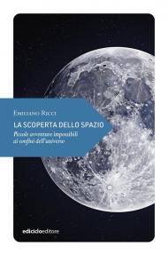 La scoperta dello spazio. Piccole avventure impossibili ai confini dell’universo