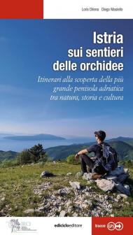 Istria, sui sentieri delle orchidee. Itinerari alla scoperta della più grande penisola adriatica tra natura, storia e cultura