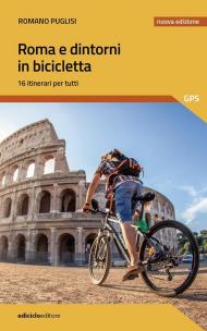 Roma e dintorni in bicicletta. 16 itinerari per tutti