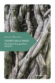 I segreti delle radici. Piccolo diario di un giardiniere imperfetto
