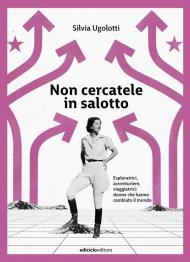 Non cercatele in salotto. Esploratrici, avventuriere, viaggiatrici: donne che hanno cambiato il mondo
