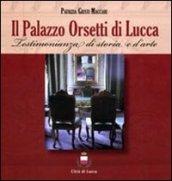 Palazzo Orsetti di Lucca. Testimonianza di storia e d'arte (Il)