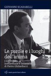 Le parole e i luoghi dell'anima. L'avventura intellettuale e letteraria di Pietro Ghilarducci