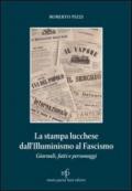 La stampa lucchese dall'illuminismo al fascismo. Giornali fatti e personaggi