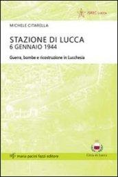 Stazione di Lucca 6 gennaio 1944: Guerra, bombe e ricostruzione in Lucchesia (Storie e comunità)