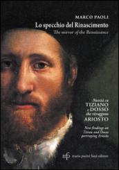 Lo specchio del Rinascimento. Novità su Tiziano e Dosso che ritraggono Ariosto. Ediz. italiana e inglese