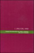 L'urlo del vino. Viaggio per emozioni tra vigne e vignaioli dell'alta Toscana