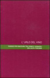 L'urlo del vino. Viaggio per emozioni tra vigne e vignaioli dell'alta Toscana