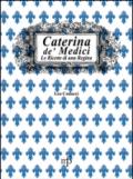 Caterina de' Medici. Le ricette di una regina