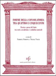 Forme della consolatoria tra Quattro e Cinquecento. Poesia e prosa del lutto tra corte, accademia e sodalitas amicale