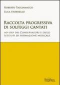 Raccolta progressiva di solfeggi cantati. Ad uso dei Conservatori e degli istituti di formazione musicale