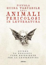 Piccola guida tascabile agli animali pericolosi in letteratura. Ovvero la zoologia come espediente per la letteratura