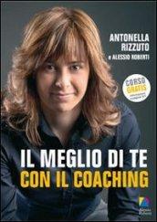 Il meglio di te con il coaching. Scopri il metodo più efficace per dare valore alla tua vita