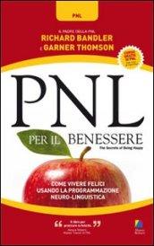 PNL per il benessere. Come vivere felici usando la Programmazione Neuro-Linguistica