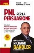 PNL per la persuasione (Persuasion engineering). Come la programmazione neuro-linguistica può aumentare le tue vendite