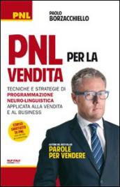 PNL per la vendita. Tecniche e strategie di programmazione neuro-linguistica apllicata alla vendita e al business