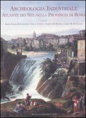 Archeologia industriale. Atlante dei siti nella provincia di Roma. Ediz. illustrata