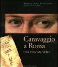 Caravaggio a Roma. Una vita dal vero. Catalogo della mostra (Roma, 11 febbraio-15 maggio). Ediz. illustrata