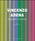 Vincenzo Arena. Progettare la pittura. Ediz. illustrata