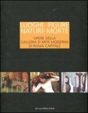 Luoghi figure nature morte. Opere della Galleria d'Arte Moderna di Roma Capitale. Catalogo della mostra (Roma, 19 novembre 2011-15 aprile 2012). Ediz. illustrata