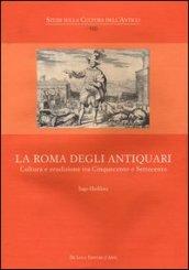 La Roma degli antiquari. Cultura e erudizione tra Cinquecento e Settecento