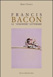 Francis Bacon. Le atmosfere letterarie. Ediz. illustrata