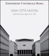 Esposizione universale di Roma. Una città nuova dal fascismo agli anni '60